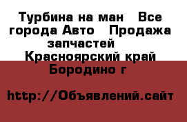 Турбина на ман - Все города Авто » Продажа запчастей   . Красноярский край,Бородино г.